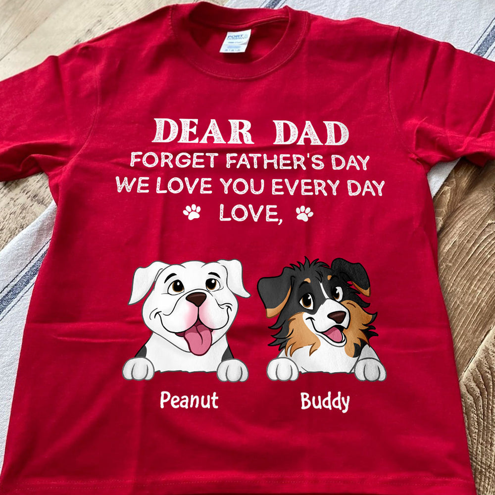 Forget Father's Day We Love You Every Day Gift For Dog Lover Personalized Shirt